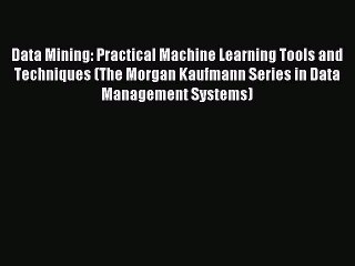 Data Mining: Practical Machine Learning Tools and Techniques (The Morgan Kaufmann Series in