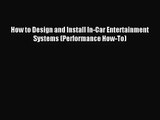 [PDF Download] How to Design and Install In-Car Entertainment Systems (Performance How-To)