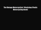 [PDF Download] The Vintage Motorcyclists' Workshop (Foulis Motorcycling Book) [Download] Online