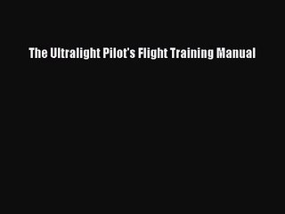 [PDF Download] The Ultralight Pilot's Flight Training Manual [Download] Online