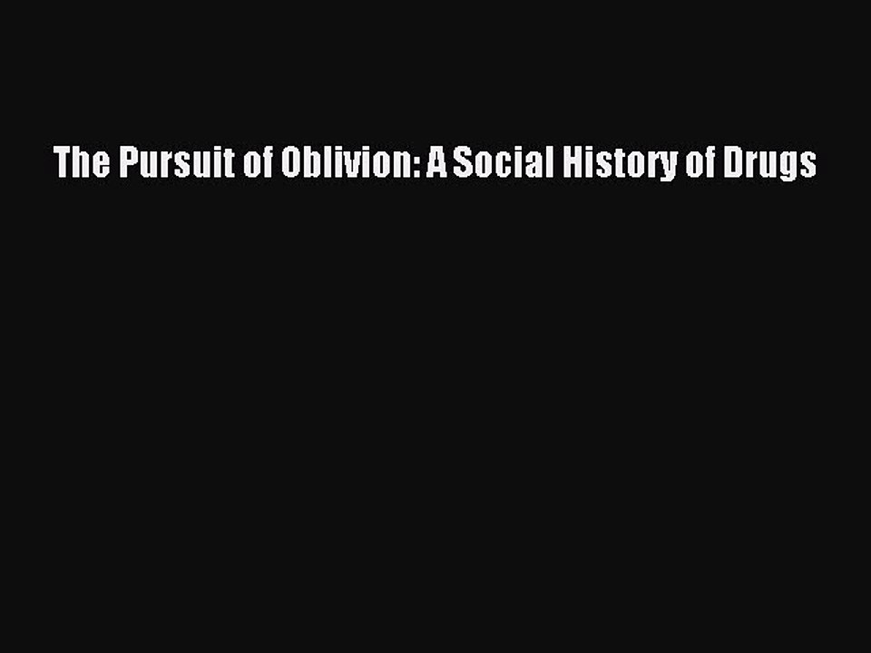 PDF Download The Pursuit of Oblivion: A Social History of Drugs Read Online