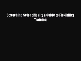[PDF Download] Stretching Scientifically a Guide to Flexibility Training [Read] Online