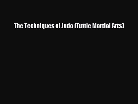 [PDF Download] The Techniques of Judo (Tuttle Martial Arts) [Download] Full Ebook