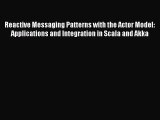 Reactive Messaging Patterns with the Actor Model: Applications and Integration in Scala and