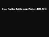 [PDF Download] Peter Zumthor: Buildings and Projects 1985-2013 [PDF] Online