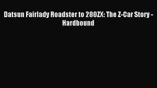 [PDF Download] Datsun Fairlady Roadster to 280ZX: The Z-Car Story -Hardbound [Read] Online