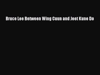 [PDF Download] Bruce Lee Between Wing Cuun and Jeet Kune Do [PDF] Full Ebook