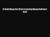 [PDF Download] A Walk Along the Wall: A Journey Along Hadrian's Wall [Read] Full Ebook
