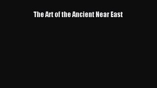 [PDF Download] The Art of the Ancient Near East [Download] Full Ebook