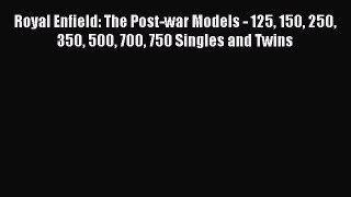 [PDF Download] Royal Enfield: The Post-war Models - 125 150 250 350 500 700 750 Singles and