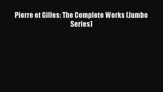 [PDF Download] Pierre et Gilles: The Complete Works (Jumbo Series) [PDF] Online