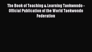 [PDF Download] The Book of Teaching & Learning Taekwondo - Official Publication of the World