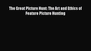 [PDF Download] The Great Picture Hunt: The Art and Ethics of Feature Picture Hunting [PDF]