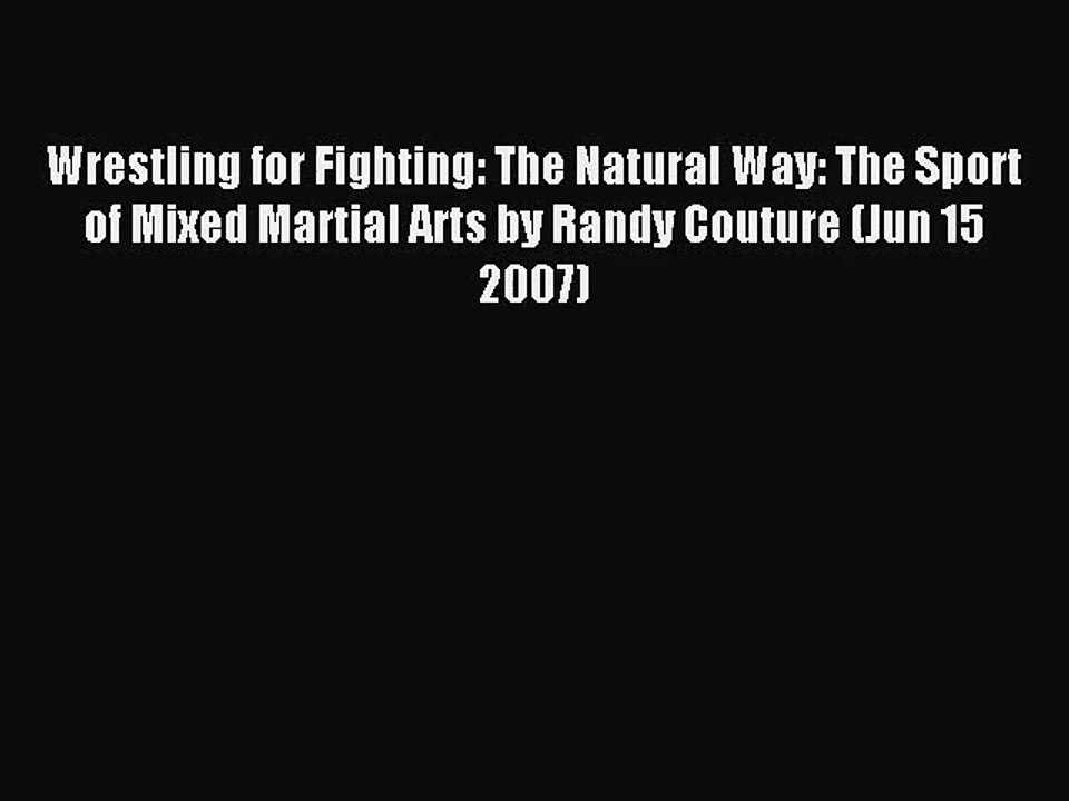 [PDF Download] Wrestling for Fighting: The Natural Way: The Sport of Mixed Martial Arts by