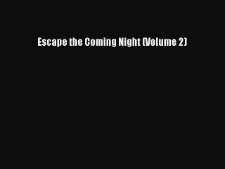 [PDF Download] Escape the Coming Night (Volume 2) [PDF] Full Ebook