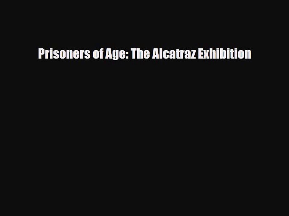PDF Download Prisoners of Age: The Alcatraz Exhibition Download Full Ebook