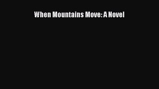 [PDF Download] When Mountains Move: A Novel [Download] Online