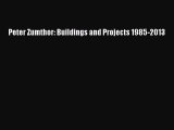 [PDF Download] Peter Zumthor: Buildings and Projects 1985-2013 [Read] Online