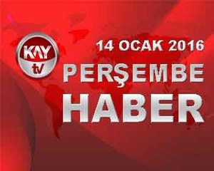 14 OCAK 2016 KAYTV HABER