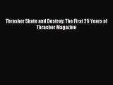 [PDF Download] Thrasher Skate and Destroy: The First 25 Years of Thrasher Magazine [Download]