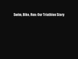 [PDF Download] Swim Bike Run: Our Triathlon Story [Download] Online