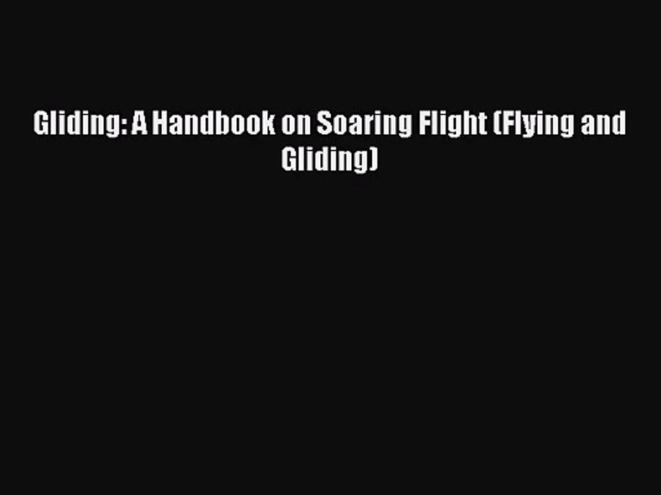 [PDF Download] Gliding: A Handbook on Soaring Flight (Flying and Gliding) [Read] Full Ebook
