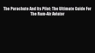 [PDF Download] The Parachute And Its Pilot: The Ultimate Guide For The Ram-Air Aviator [Download]