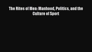 [PDF Download] The Rites of Men: Manhood Politics and the Culture of Sport [Download] Online