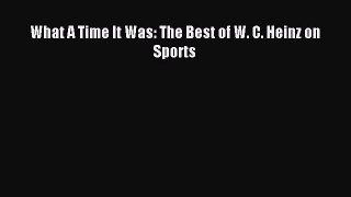 [PDF Download] What A Time It Was: The Best of W. C. Heinz on Sports [PDF] Full Ebook