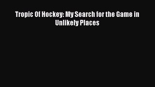 [PDF Download] Tropic Of Hockey: My Search for the Game in Unlikely Places [Download] Full