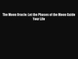 [PDF Download] The Moon Oracle: Let the Phases of the Moon Guide Your Life [Download] Full