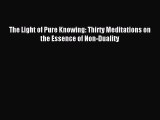 [PDF Download] The Light of Pure Knowing: Thirty Meditations on the Essence of Non-Duality
