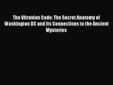 [PDF Download] The Vitruvian Code: The Secret Anatomy of Washington DC and its Connections