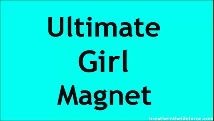 Ultimate Girl Magnet Attract Girls into your life