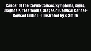 [PDF Download] Cancer Of The Cervix: Causes Symptoms Signs Diagnosis Treatments Stages of Cervical