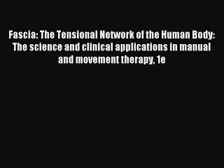 [PDF Download] Fascia: The Tensional Network of the Human Body: The science and clinical applications