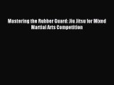 [PDF Download] Mastering the Rubber Guard: Jiu Jitsu for Mixed Martial Arts Competition [Download]