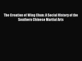[PDF Download] The Creation of Wing Chun: A Social History of the Southern Chinese Martial