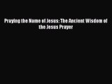 [PDF Download] Praying the Name of Jesus: The Ancient Wisdom of the Jesus Prayer [PDF] Online