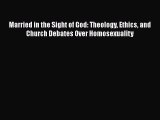 [PDF Download] Married in the Sight of God: Theology Ethics and Church Debates Over Homosexuality