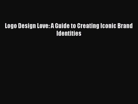 [PDF Download] Logo Design Love: A Guide to Creating Iconic Brand Identities [Download] Online