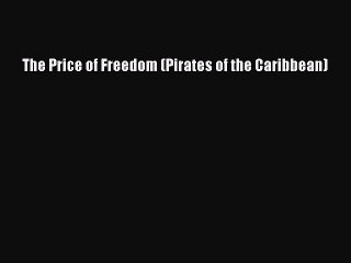 [PDF Download] The Price of Freedom (Pirates of the Caribbean) [Download] Full Ebook