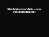[PDF Download] Silver Gelatin: A User's Guide to Liquid Photographic Emulsions [Read] Full