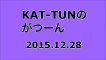 【2015/12/28】KAT-TUNのがつーん