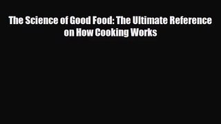 PDF Download The Science of Good Food: The Ultimate Reference on How Cooking Works Read Online