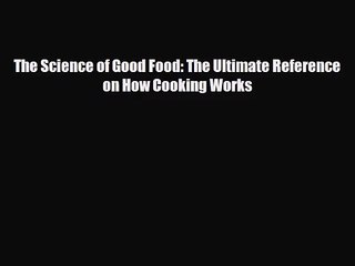 PDF Download The Science of Good Food: The Ultimate Reference on How Cooking Works Read Online