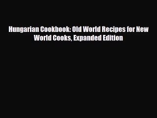 PDF Download Hungarian Cookbook: Old World Recipes for New World Cooks Expanded Edition Download