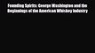 PDF Download Founding Spirits: George Washington and the Beginnings of the American Whiskey