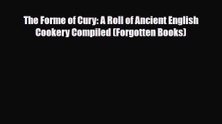 PDF Download The Forme of Cury: A Roll of Ancient English Cookery Compiled (Forgotten Books)