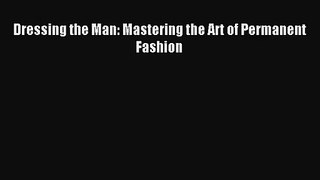 Dressing the Man: Mastering the Art of Permanent Fashion [PDF] Full Ebook